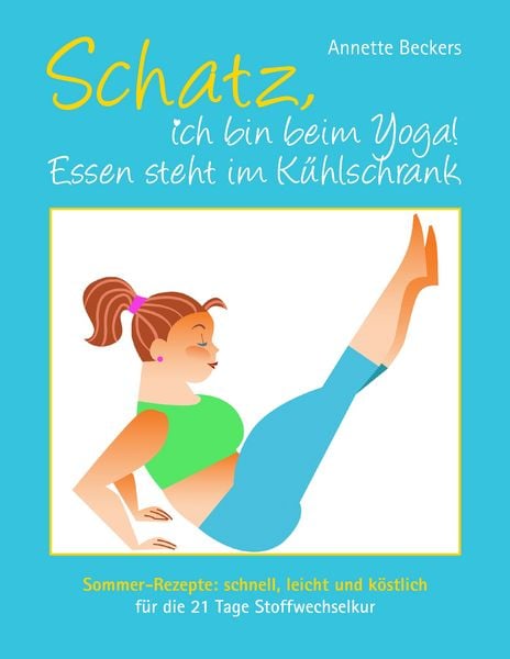 Schatz, ich bin beim Yoga! Essen steht im Kühlschrank, Taschenbuch von Annette Beckers, BoD – Books on Demand, 9783739228310