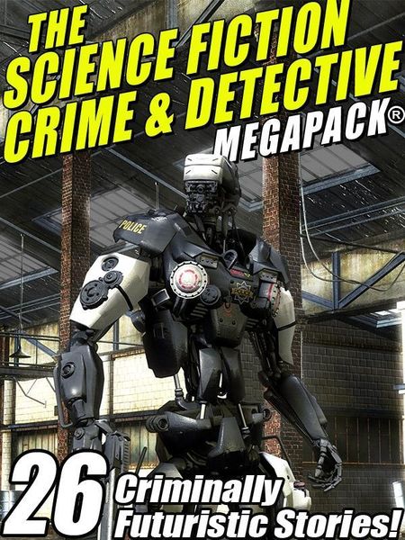 Produktbild: The Science Fiction Crime Megapack&reg;: 26 Criminally Futuristic Stories!