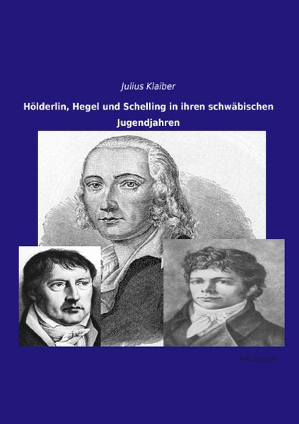Produktbild: H&ouml;lderlin, Hegel und Schelling in ihren schw&auml;bischen Jugendjahren