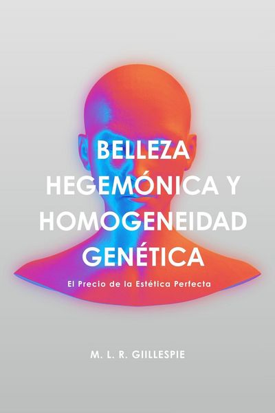 Produktbild: Belleza Hegem&oacute;nica y Homogeneidad Gen&eacute;tica: El Precio de la Est&eacute;tica Perfecta