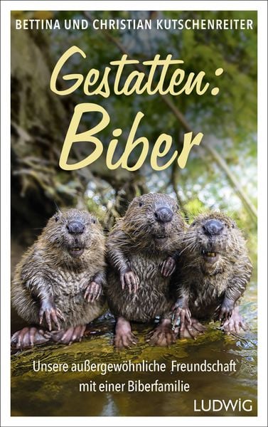 Gestatten: Biber, Gebundene Ausgabe von Bettina Kutschenreiter,Christian Kutschenreiter, Ludwig, 978-3-453-28174-5