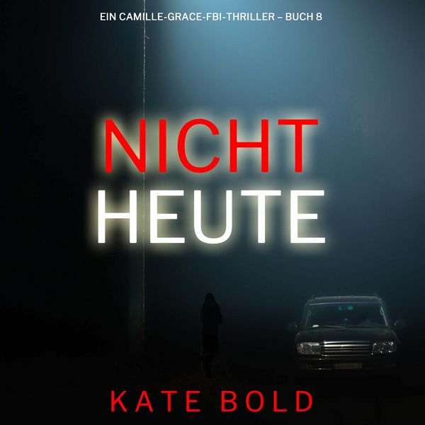 Nicht heute (Ein Camille-Grace-FBI-Thriller – Buch 8) - Kate Bold, Audio, 9798261406891