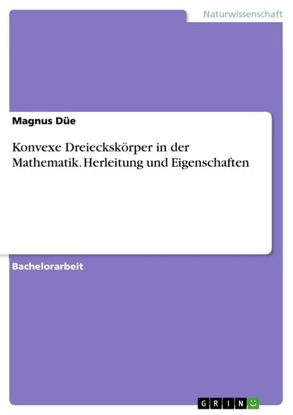 Konvexe Dreieckskörper in der Mathematik. Herleitung und Eigenschaften, Taschenbuch von Magnus Düe, GRIN, 9783668732841