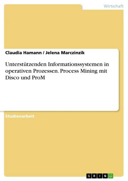 Produktbild: Unterst&uuml;tzenden Informationssystemen in operativen Prozessen. Process Mining mit Disco und ProM
