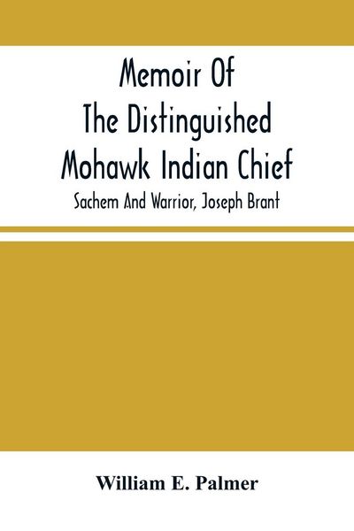 Produktbild: Memoir Of The Distinguished Mohawk Indian Chief, Sachem And Warrior, Capt. Joseph Brant; Compiled From The Most Reliable And Authentic Records; Includ