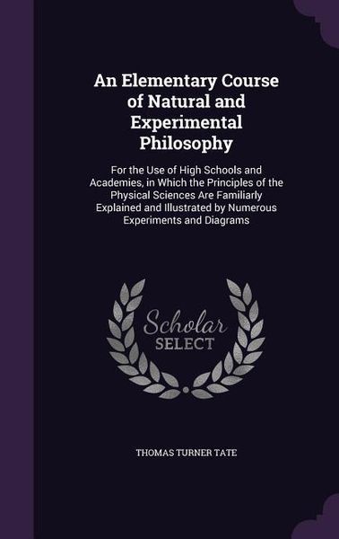 Produktbild: An Elementary Course of Natural and Experimental Philosophy: For the Use of High Schools and Academies, in Which the Principles of the Physical Scien