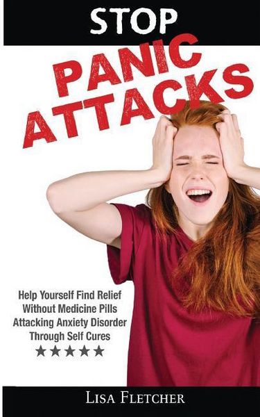 Produktbild: Stop Panic Attacks: Help Yourself Find Relief Without Medicine Pills; Attacking Anxiety Disorder Through Self Cures