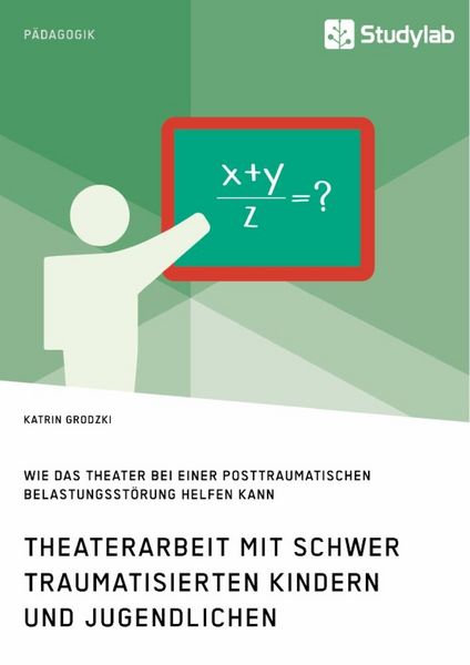 Produktbild: Theaterarbeit mit schwer traumatisierten Kindern und Jugendlichen. Wie das Theater bei einer Posttraumatischen Belastungsst&ouml;rung helfen kann