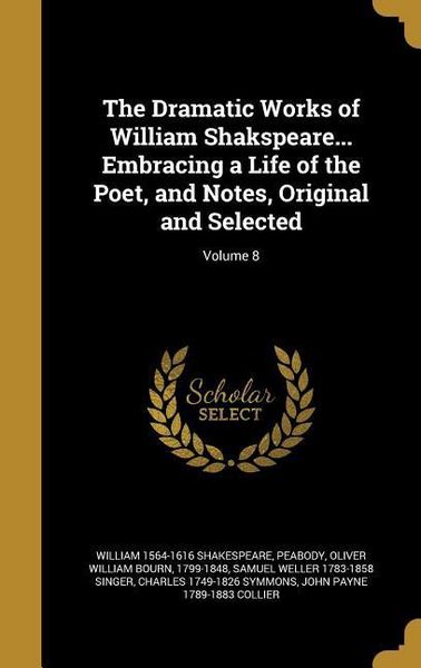 Produktbild: The Dramatic Works of William Shakspeare... Embracing a Life of the Poet, and Notes, Original and Selected; Volume 8