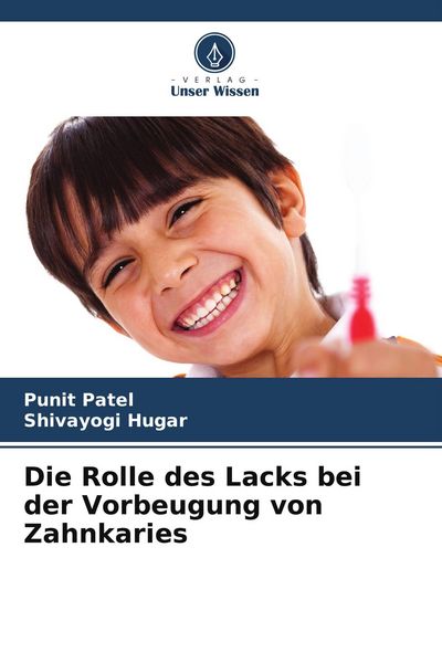 Die Rolle des Lacks bei der Vorbeugung von Zahnkaries, Taschenbuch von Punit Patel , Shivayogi Hugar, Verlag Unser Wissen, 9786207625529