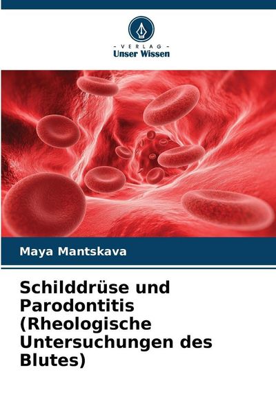 Schilddrüse und Parodontitis (Rheologische Untersuchungen des Blutes), Taschenbuch von Maya Mantskava, Verlag Unser Wissen, 9786202423106