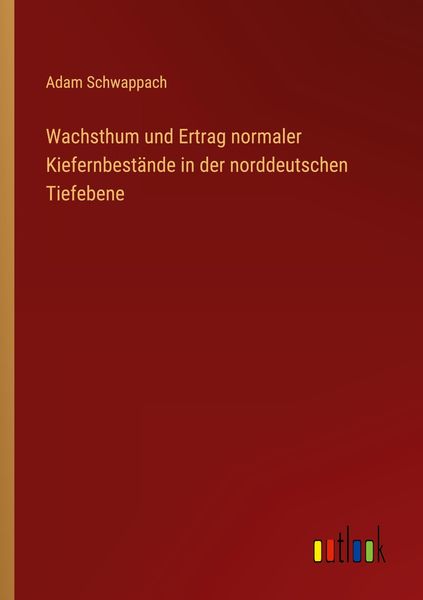 Wachsthum und Ertrag normaler Kiefernbestände in der norddeutschen Tiefebene, Taschenbuch von Adam Schwappach, Outlook, 9783368259600