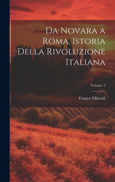 Produktbild: Da Novara a Roma, Istoria Della Rivoluzione Italiana; Volume 3