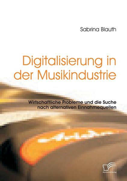 Produktbild: Digitalisierung in der Musikindustrie: Wirtschaftliche Probleme und die Suche nach alternativen Einnahmequellen