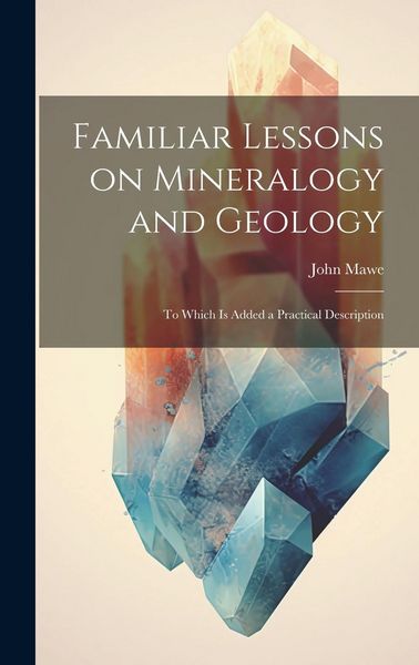 Produktbild: Familiar Lessons on Mineralogy and Geology: To Which is Added a Practical Description