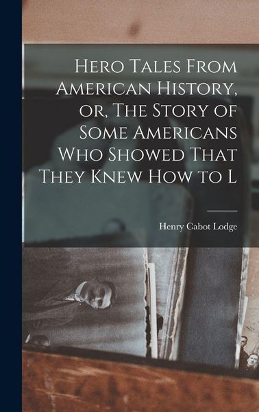 Produktbild: Hero Tales From American History, or, The Story of Some Americans who Showed That They Knew how to L