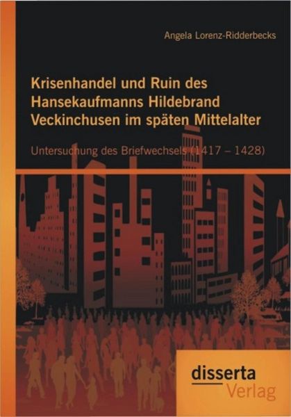 Produktbild: Krisenhandel und Ruin des Hansekaufmanns Hildebrand Veckinchusen im sp&auml;ten Mittelalter: Untersuchung des Briefwechsels (1417 - 1428)