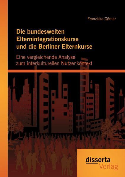Produktbild: Die bundesweiten Elternintegrationskurse und die Berliner Elternkurse: Eine vergleichende Analyse zum interkulturellen Nutzenkontext