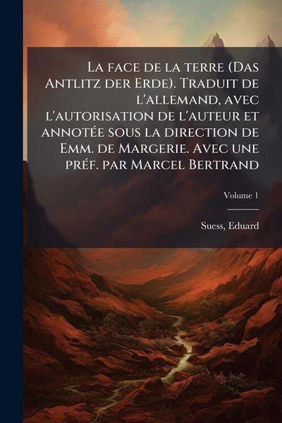 Produktbild: La face de la terre (Das Antlitz der Erde). Traduit de l'allemand, avec l'autorisation de l'auteur et annot&Atilde;(c)e sous la direction de Emm. de Margerie. Avec une pr&Atilde;(c)f. par Marcel Bertrand