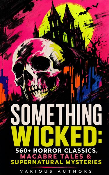 Produktbild: Something Wicked: 560+ Horror Classics, Macabre Tales & Supernatural Mysteries