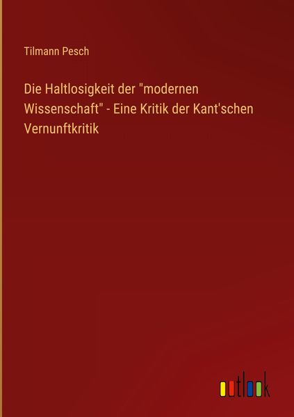 Produktbild: Die Haltlosigkeit der "modernen Wissenschaft" - Eine Kritik der Kant'schen Vernunftkritik