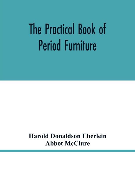 Produktbild: The practical book of period furniture, treating of furniture of the English, American colonial and post-colonial and principal French periods