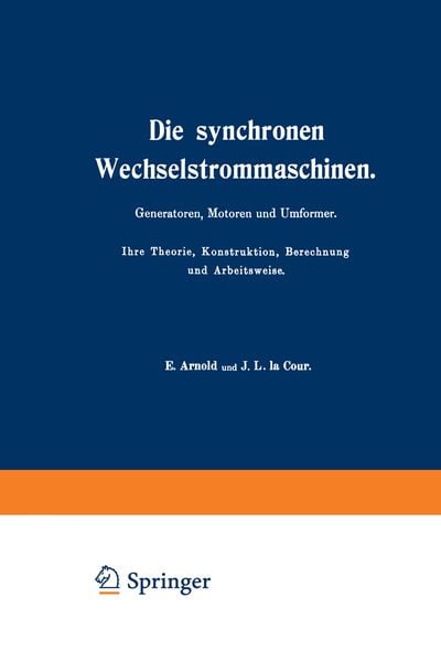 Die synchronen Wechselstrommaschinen. Generatoren, Motoren und Umformer. Ihre Theorie, Konstruktion, Berechnung und Arbeitsweise, Taschenbuch von E.