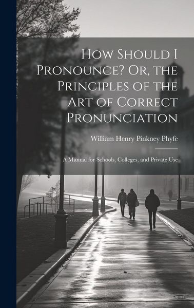 Produktbild: How Should I Pronounce? Or, the Principles of the Art of Correct Pronunciation: A Manual for Schools, Colleges, and Private Use