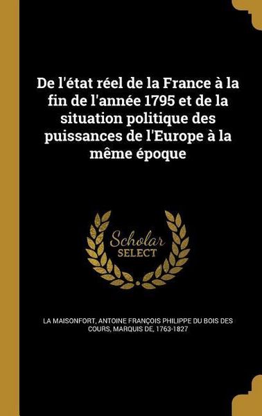 Produktbild: De l'&eacute;tat r&eacute;el de la France &agrave; la fin de l'ann&eacute;e 1795 et de la situation politique des puissances de l'Europe &agrave; la m&ecirc;me &eacute;poque