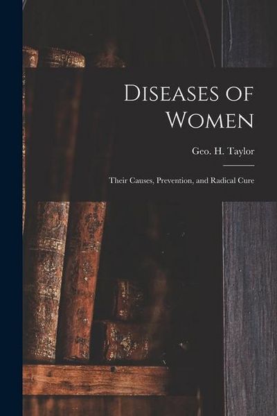 Produktbild: Diseases of Women: Their Causes, Prevention, and Radical Cure