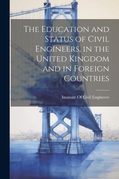 Produktbild: The Education and Status of Civil Engineers, in the United Kingdom and in Foreign Countries
