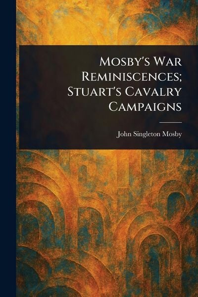 Produktbild: Mosby's War Reminiscences; Stuart's Cavalry Campaigns