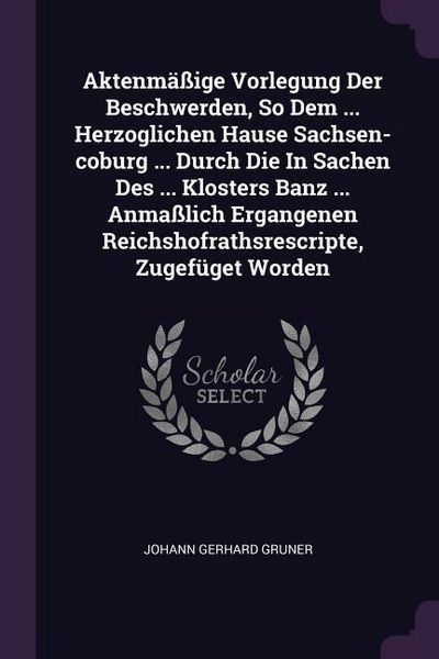 Produktbild: Aktenm&auml;&szlig;ige Vorlegung Der Beschwerden, So Dem ... Herzoglichen Hause Sachsen-coburg ... Durch Die In Sachen Des ... Klosters Banz ... Anma&szlig;lich Ergang