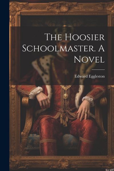 Produktbild: The Hoosier Schoolmaster. A Novel