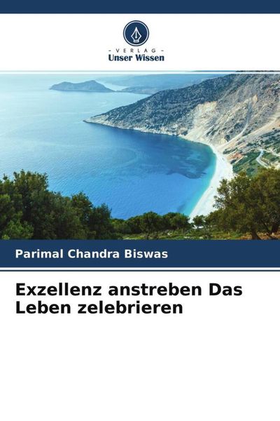 Exzellenz anstreben Das Leben zelebrieren, Taschenbuch von Parimal Chandra Biswas, Verlag Unser Wissen, 9786204695983