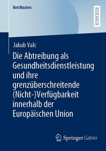Produktbild: Die Abtreibung als Gesundheitsdienstleistung und ihre grenz&uuml;berschreitende (Nicht-)Verf&uuml;gbarkeit innerhalb der Europ&auml;ischen Union