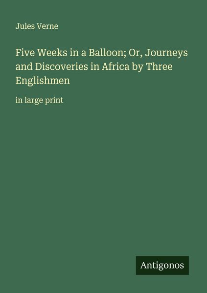 Produktbild: Five Weeks in a Balloon; Or, Journeys and Discoveries in Africa by Three Englishmen