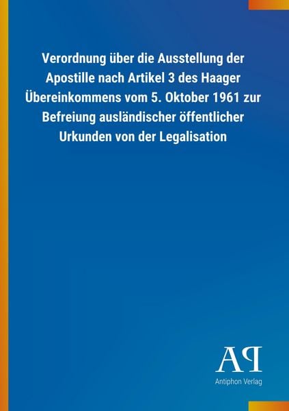 Produktbild: Verordnung &uuml;ber die Ausstellung der Apostille nach Artikel 3 des Haager &Uuml;bereinkommens vom 5. Oktober 1961 zur Befreiung ausl&auml;ndischer &ouml;ffentlicher Urkunden von der Legalisation