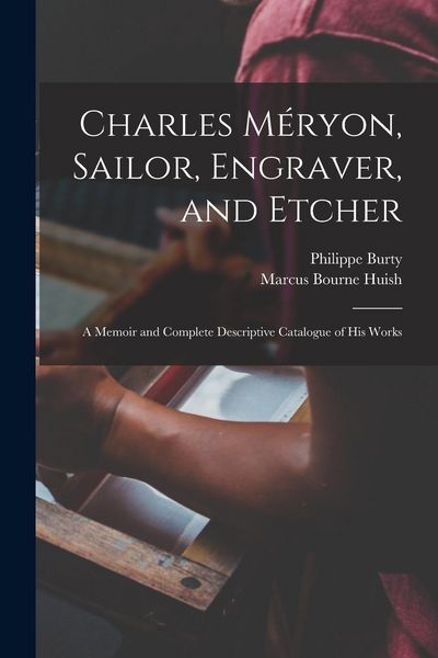 Produktbild: Charles M&eacute;ryon, Sailor, Engraver, and Etcher: A Memoir and Complete Descriptive Catalogue of his Works