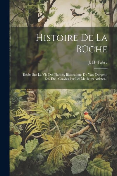 Produktbild: Histoire De La B&ucirc;che: R&eacute;cits Sur La Vie Des Plantes. Illustrations De Yan' Dargent, Etc. Etc., Gravies Par Les Meilleurs Artistes...