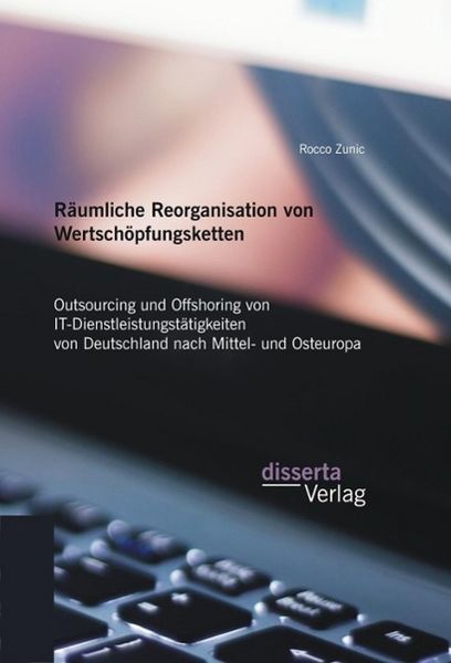 Produktbild: R&auml;umliche Reorganisation von Wertsch&ouml;pfungsketten: Outsourcing und Offshoring von IT-Dienstleistungst&auml;tigkeiten von Deutschland nach Mittel- und Osteu