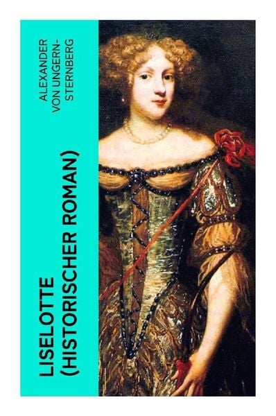Liselotte (Historischer Roman), Taschenbuch von Alexander Ungern-Sternberg, E-artnow, 9788027356294
