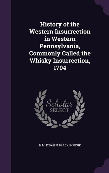 Produktbild: History of the Western Insurrection in Western Pennsylvania, Commonly Called the Whisky Insurrection, 1794