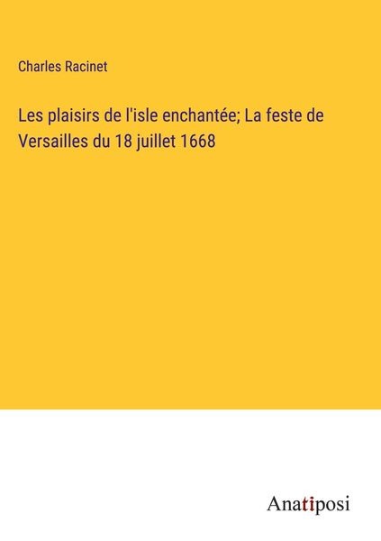 Produktbild: Les plaisirs de l'isle enchant&eacute;e; La feste de Versailles du 18 juillet 1668