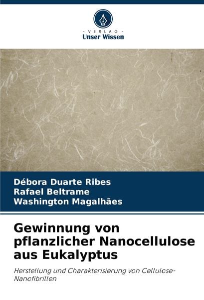Gewinnung von pflanzlicher Nanocellulose aus Eukalyptus, Taschenbuch von Débora Duarte Ribes , Rafael Beltrame , Washington Magalhães, Verlag Unser