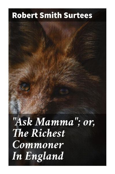 'Ask Mamma'; or, The Richest Commoner In England, Taschenbuch von Robert Smith Surtees, Good Press, 9788027290840