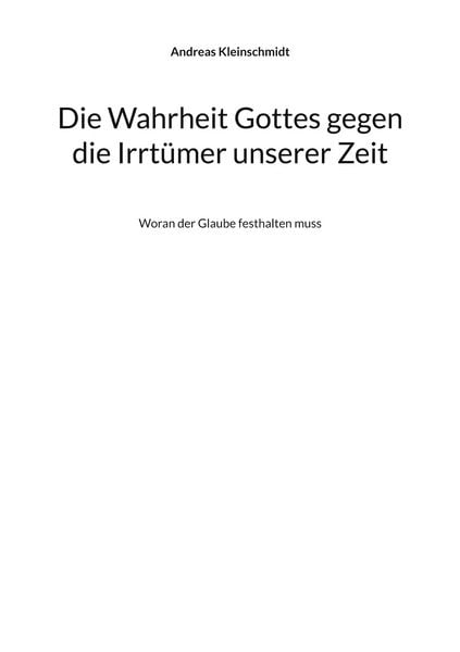 Die Wahrheit Gottes gegen die Irrtümer unserer Zeit, Taschenbuch von Andreas Kleinschmidt, BoD – Books on Demand, 9783758330254