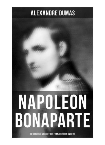 Produktbild: Napoleon Bonaparte: Die Lebensgeschichte des franz&ouml;sischen Kaisers