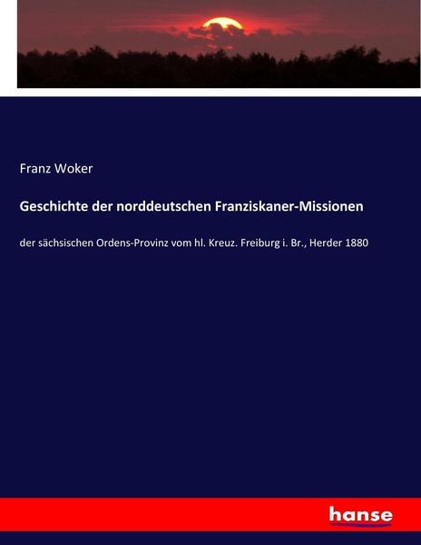 Geschichte der norddeutschen Franziskaner-Missionen, Taschenbuch von Franz Woker, Hansebooks, 9783743668263