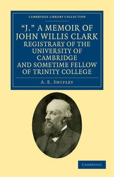 Produktbild: 'J.' a Memoir of John Willis Clark, Registrary of the University of Cambridge and Sometime Fellow of Trinity College